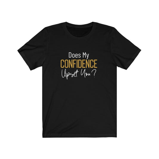 Does My Confidence Upset You Tee