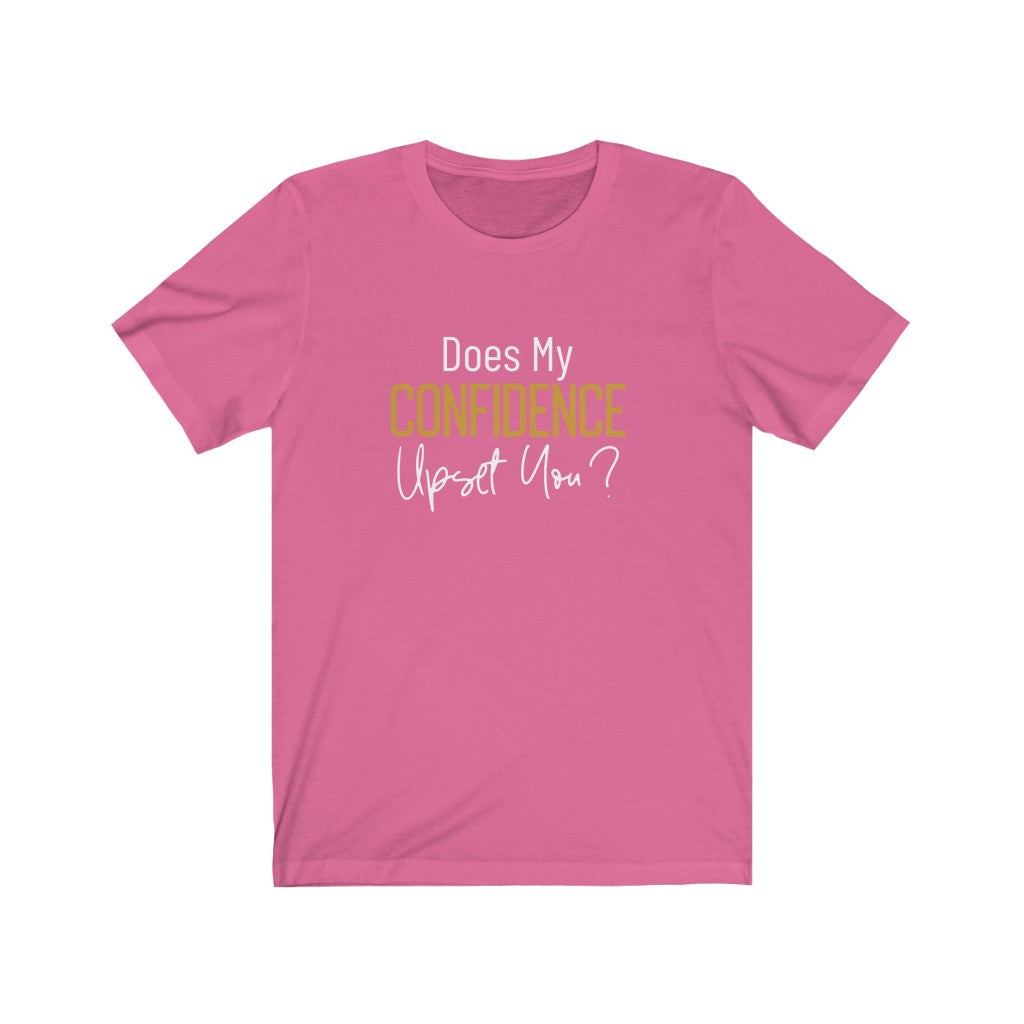 Does My Confidence Upset You Tee