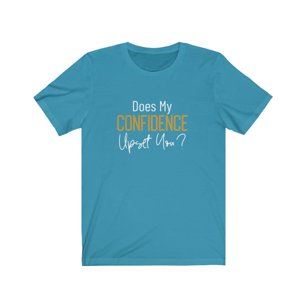 Does My Confidence Upset You Tee