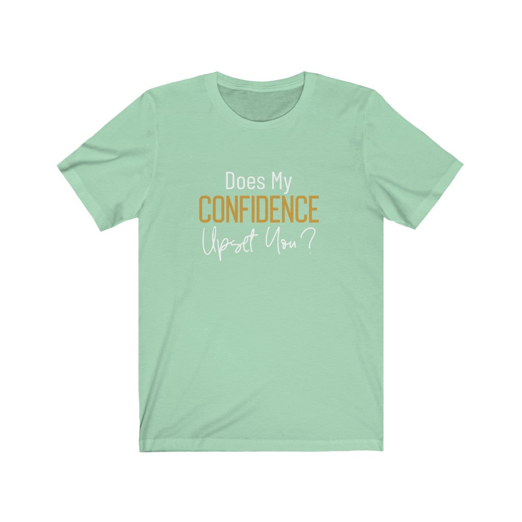 Does My Confidence Upset You Tee