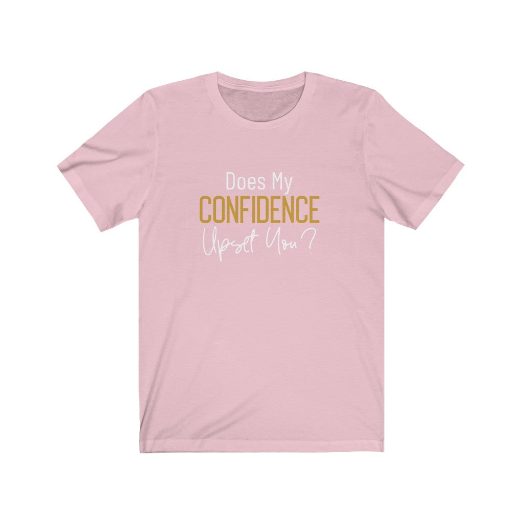 Does My Confidence Upset You Tee